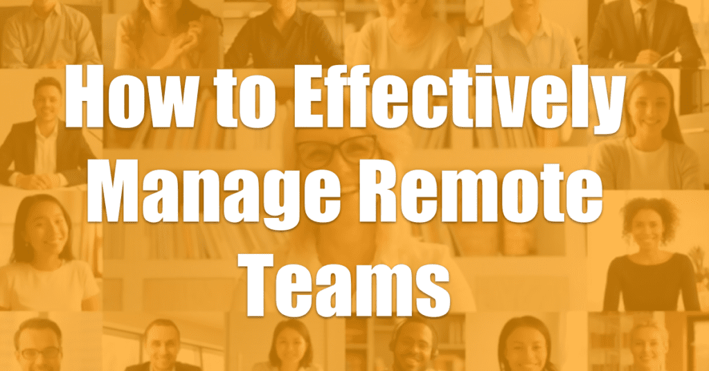 How to Effectively Manage Remote Teams