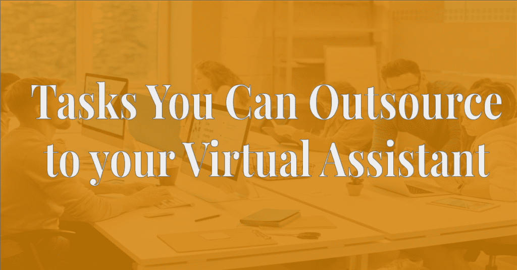 Tasks You Can Outsource to your Virtual Assistant