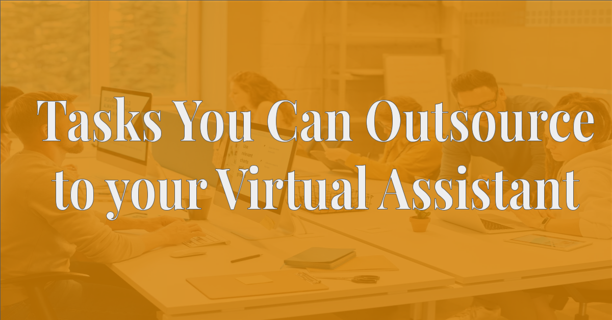 Tasks You Can Outsource to your Virtual Assistant