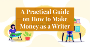A Practical Guide on How to Make Money as a Writer